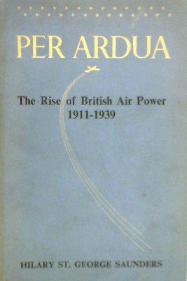 PER ARDUA: The Rise of British Air Power 1911 to 1939