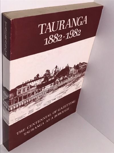 TAURANGA 1882-1982: The Centennial of Gazetting Tauranga as a Borough
