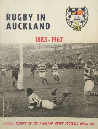 RUGBY IN AUCKLAND 1883-1967: Official History of the Auckland Rugby Football Union