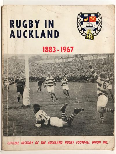 RUGBY IN AUCKLAND 1883-1967: Official History of the Auckland Rugby Football Union