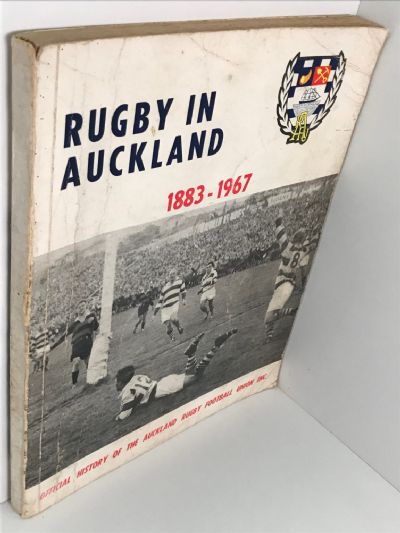 RUGBY IN AUCKLAND 1883-1967: Official History of the Auckland Rugby Football Union