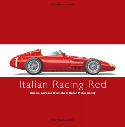 ITALIAN RACING RED: Drivers, Cars and Triumphs of Italian Motor Racing 
