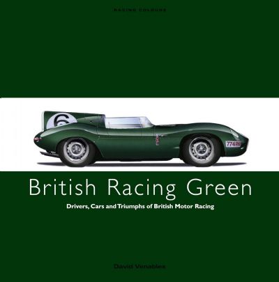 BRITISH RACING GREEN: Drivers, Cars and Triumphs of British Motor Racing 