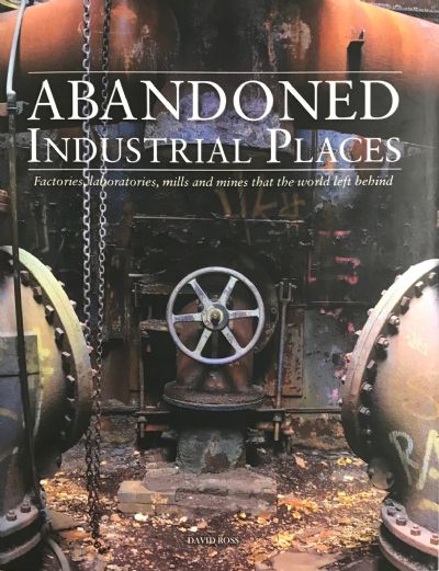 ABANDONED INDUSTRIAL PLACES: Factories, Laboratories, Mills and Mines 