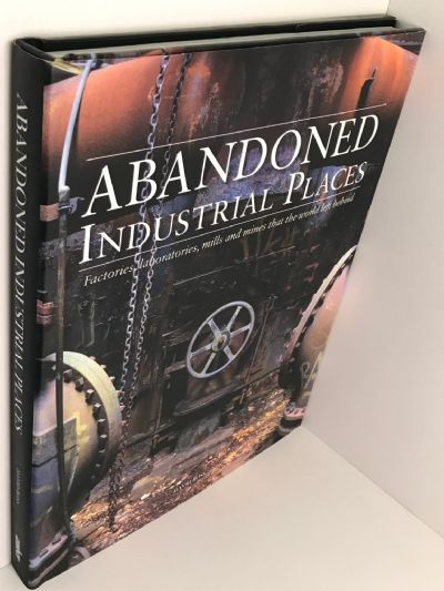 ABANDONED INDUSTRIAL PLACES: Factories, Laboratories, Mills and Mines