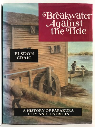 BREAKWATER AGAINST THE TIDE: A History of Papakura City and Districts