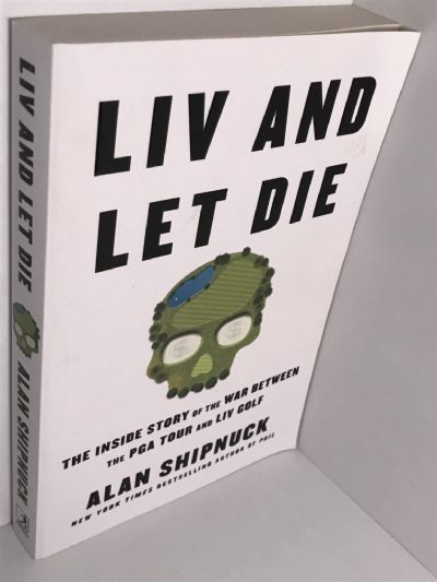 LIV AND LET DIE: The Inside Story of the War Between the PGA Tour and Liv Golf