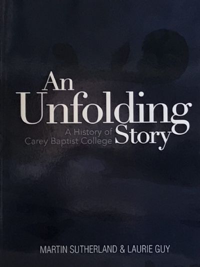 AN UNFOLDING STORY: A History of Carey Baptist College 