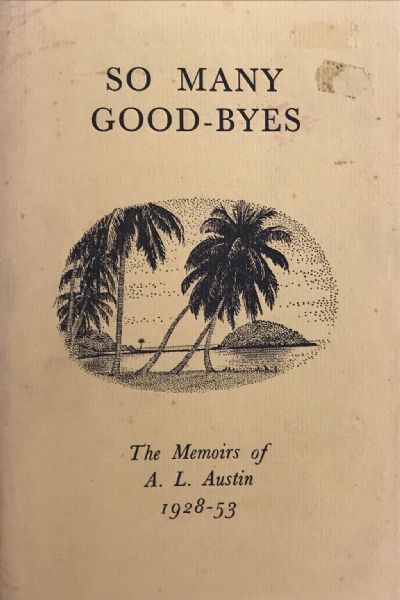 SO MANY GOOD-BYES: The Memoirs of A. L. Austin 1928-53 