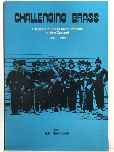 CHALLENGING BRASS: 100 Years of Brass Band Contests In New Zealand 1880-1980