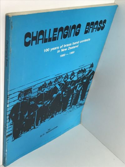 CHALLENGING BRASS: 100 Years of Brass Band Contests In New Zealand 1880-1980