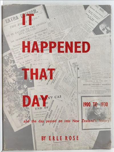IT HAPPENED THAT DAY 1900 - 1930: and the day passed on into New Zealand's History