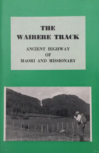 THE WAIRERE TRACK: Ancient Highway of Maori and Missionary 