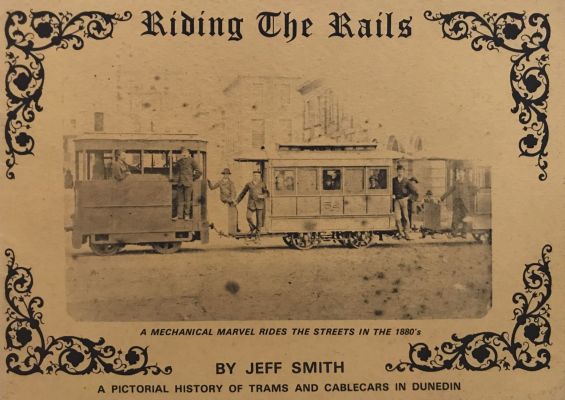 RIDING THE RAILS: A Pictorial History of Trams And Cablecars In Dunedin 