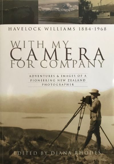 WITH MY CAMERA FOR COMPANY: Pioneering NZ Photographer Havelock Williams 