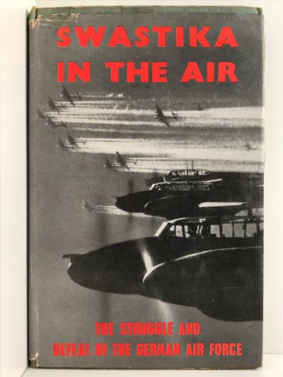 SWASTIKA IN THE AIR: The Struggle and Defeat of the German Air Force 1939-1945