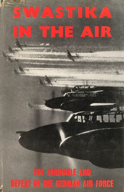 SWASTIKA IN THE AIR: The Struggle and Defeat of the German Air Force 1939-1945 