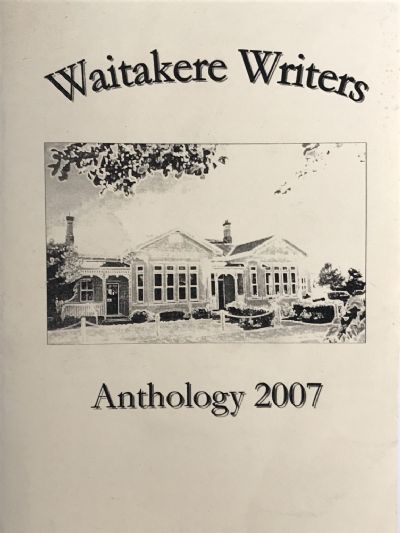 WAITAKERE WRITERS ANTHOLOGY 2007 
