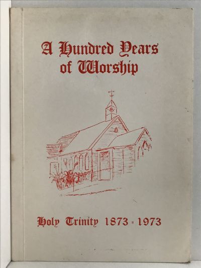 A HUNDRED YEARS OF WORSHIP: Holy Trinity 1873-1973