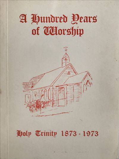 A HUNDRED YEARS OF WORSHIP: Holy Trinity 1873-1973 