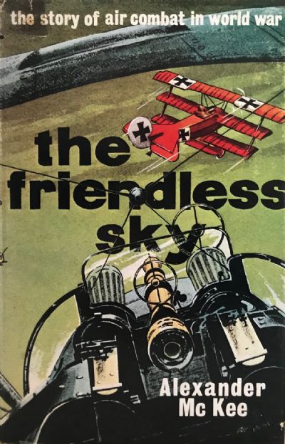 THE FRIENDLESS SKY: The Story of Air Combat In World War 1 