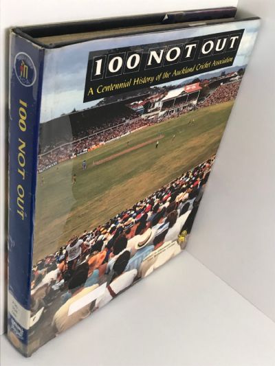 100 NOT OUT: A Centennial History of the Auckland Cricket Association