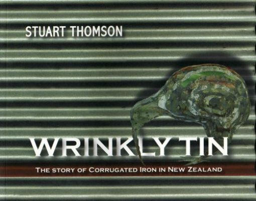 Wrinkly Tin : The Story of Corrugated Iron in New Zealand