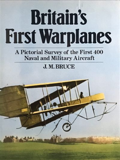 BRITAIN'S FIRST WARPLANES: A survey of the first 400 Naval and Military Aircraft 