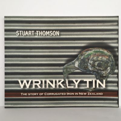 Wrinkly Tin : The Story of Corrugated Iron in New Zealand