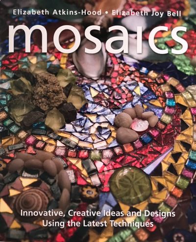 MOSAICS: Innovative, Creative Ideas and Designs Using the Latest Techniques