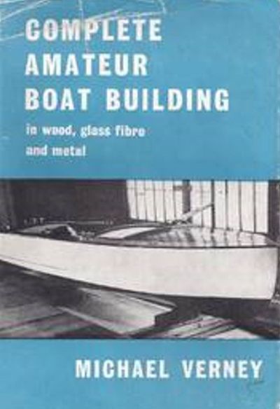 COMPLETE AMATEUR BOAT BUILDING: In Wood, Glass Fibre and Metal 