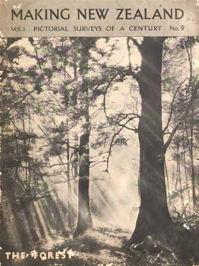 MAKING NEW ZEALAND: Pictorial Surveys of a Century, No.9 - THE FOREST 