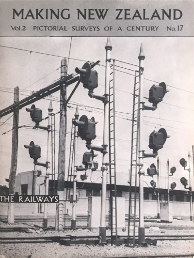 MAKING NEW ZEALAND: Pictorial Surveys of a Century - Vol 2, No 17 - The Railways 