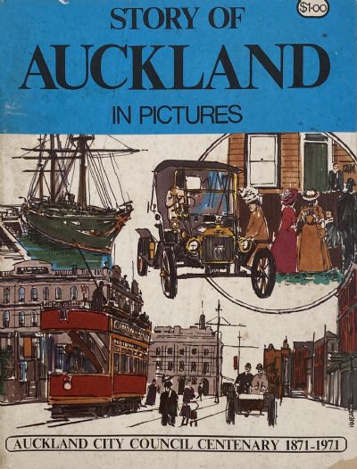 THE STORY OF AUCKLAND in Pictures - Auckland City Council Centenary 1871 - 1971 