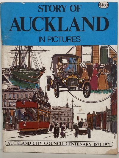 THE STORY OF AUCKLAND in Pictures - Auckland City Council Centenary 1871 - 1971