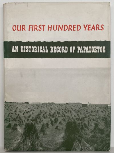 OUR FIRST HUNDRED YEARS: An Historical Record of Papatoetoe
