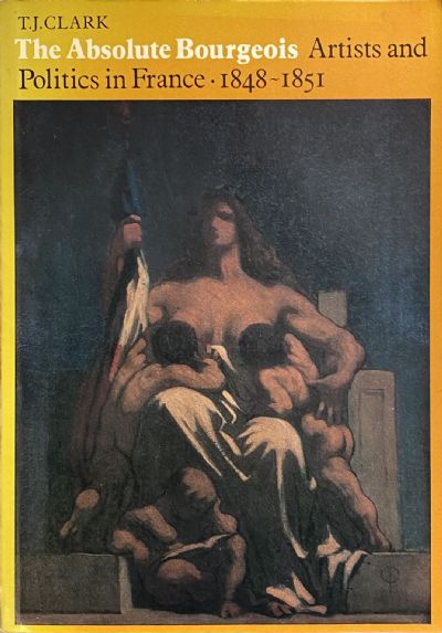 THE ABSOLUTE BOURGEOIS: Artists and Politics in France 1848-1851 