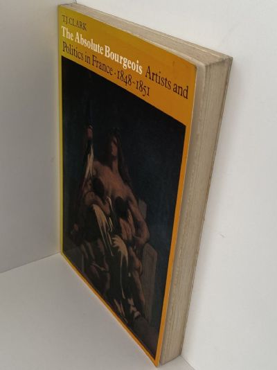 THE ABSOLUTE BOURGEOIS: Artists and Politics in France 1848-1851