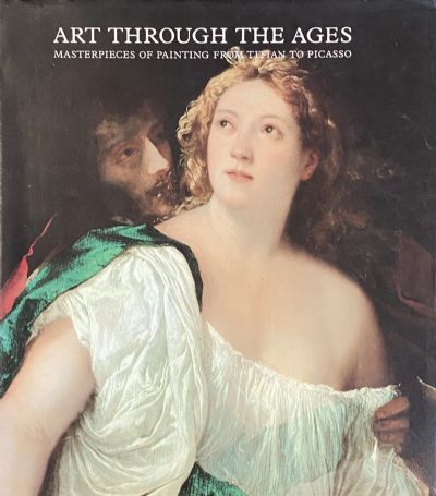 ART THROUGH THE AGES Masterpieces of Painting From Titian to Picasso 