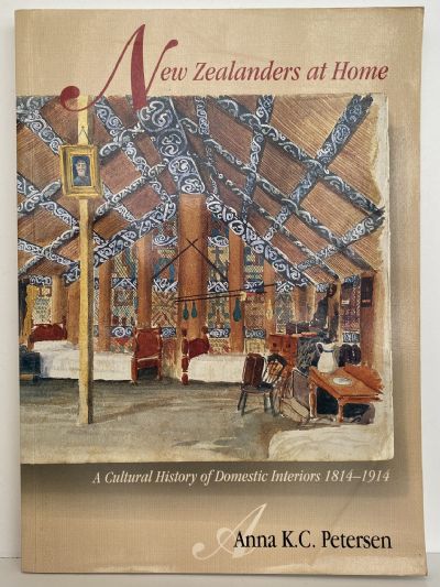 NEW ZEALANDERS AT HOME A Cultural History of Domestic Interiors 1814-1914