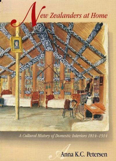 NEW ZEALANDERS AT HOME A Cultural History of Domestic Interiors 1814-1914 