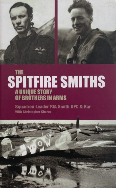 SPITFIRE SMITHS: A Unique Story of Brothers in Arms - Squadron Leader RIA Smith 