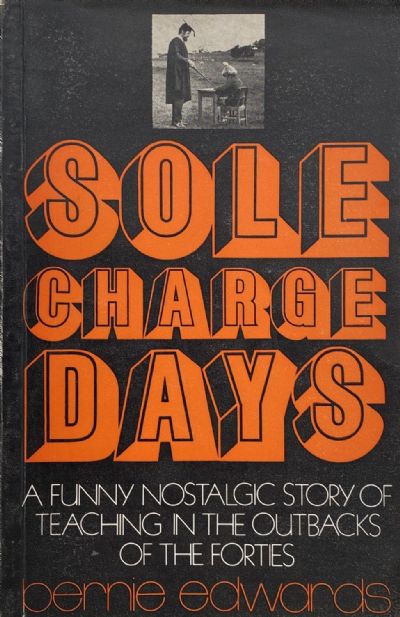 SOLE CHARGE DAYS: A funny nostalgic story of teaching in the outbacks of the Forties 