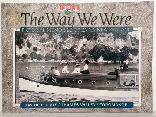 THE WAY WE WERE: Pictorial Memories of Bay of Plenty / Thames / Coromandel