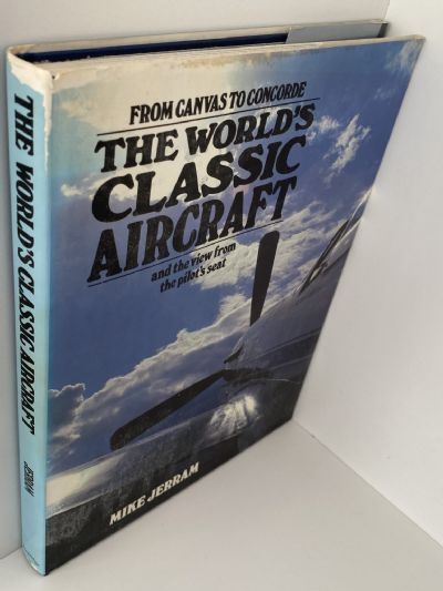 THE WORLD'S CLASSIC AIRCRAFT: From Canvas to Concorde and the View From the Pilot's Seat