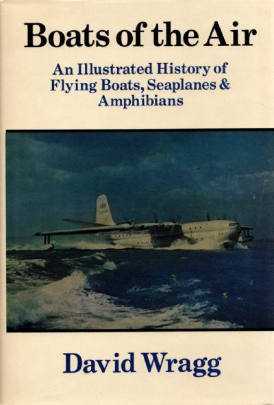 BOATS OF THE AIR: An Illustrated History of Flying Boats, Seaplanes & Amphibians 