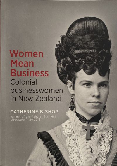 WOMEN MEAN BUSINESS: Colonial Businesswomen in New Zealand