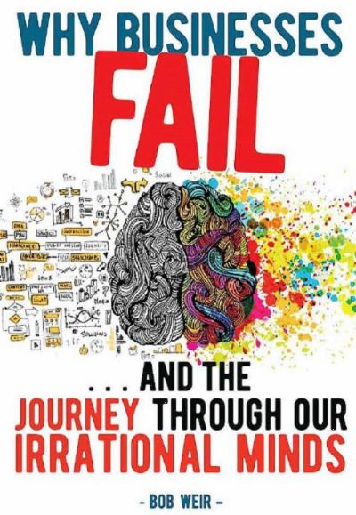 Why Businesses Fail: ... and the journey through our irrational minds