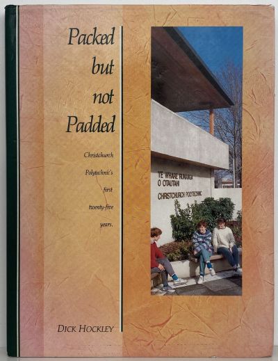 PACKED BUT NOT PADDED: Christchurch Polytechnic's First 25 Years 1965-1989