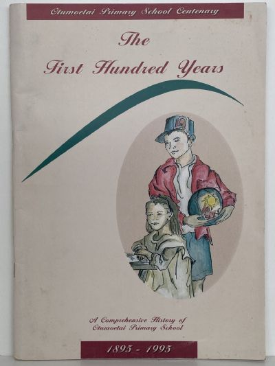THE FIRST HUNDRED YEARS: A Comprehensive History of Otumoetai Primary School 1895-1995